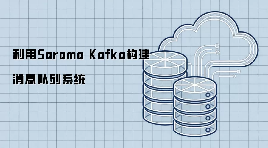 利用Sarama Kafka构建消息队列系统