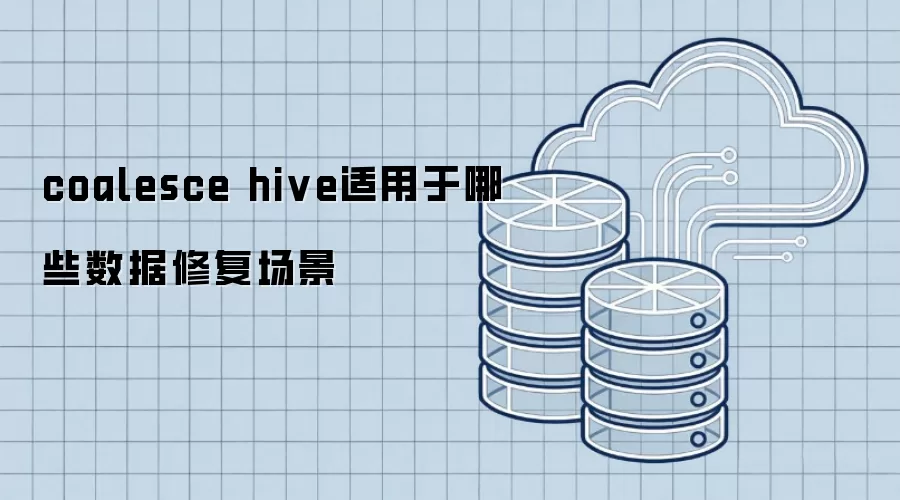 coalesce hive适用于哪些数据修复场景