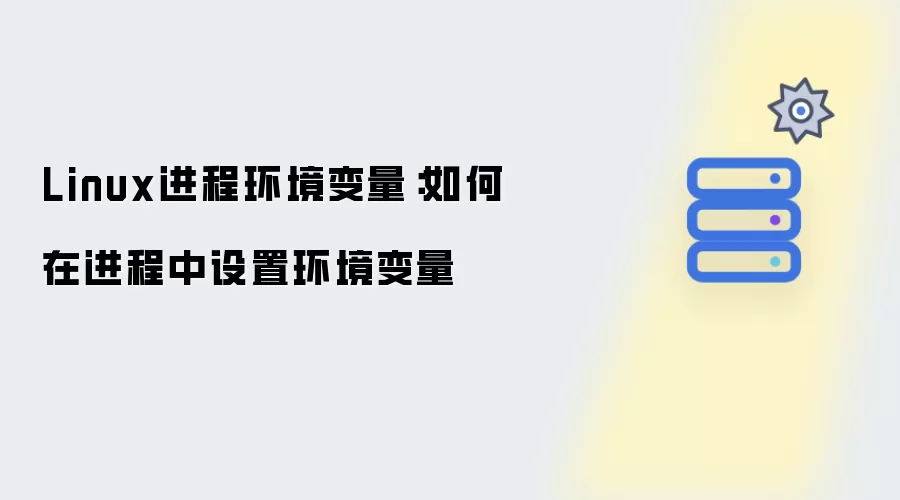 Linux进程环境变量：如何在进程中设置环境变量