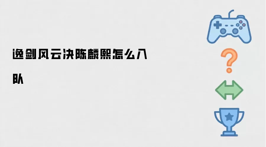 逸剑风云决陈麟熙怎么入队