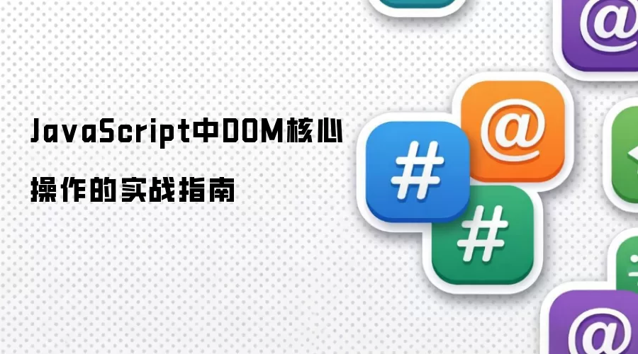 JavaScript中DOM核心操作的实战指南