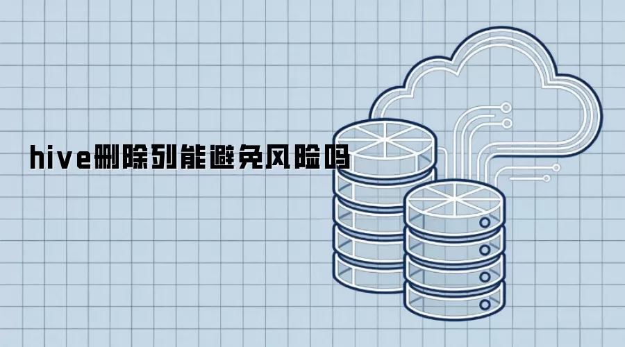 hive删除列能避免风险吗