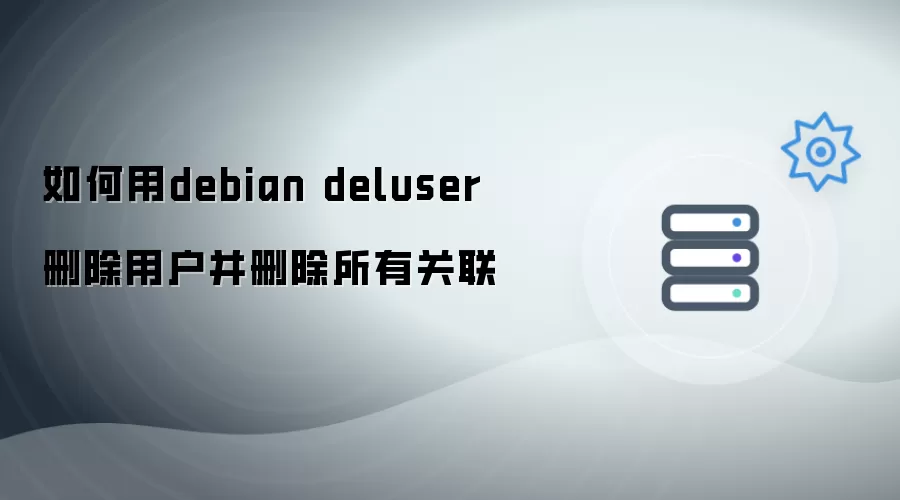 如何用debian deluser删除用户并删除所有关联