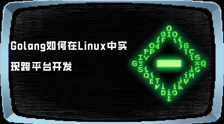 Golang如何在Linux中实现跨平台开发