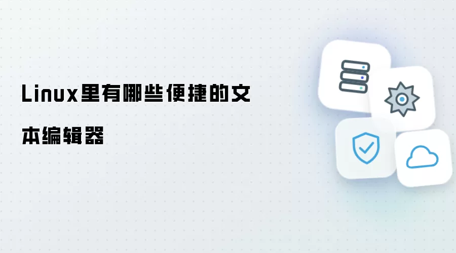Linux里有哪些便捷的文本编辑器