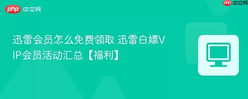 迅雷会员怎么免费领取 迅雷白嫖vip会员活动汇总【福利】
