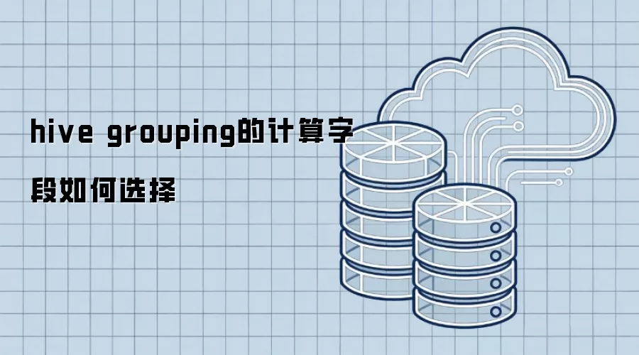 hive grouping的计算字段如何选择