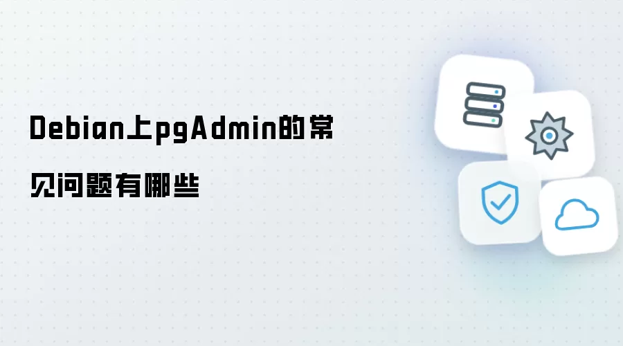 Debian上pgAdmin的常见问题有哪些
