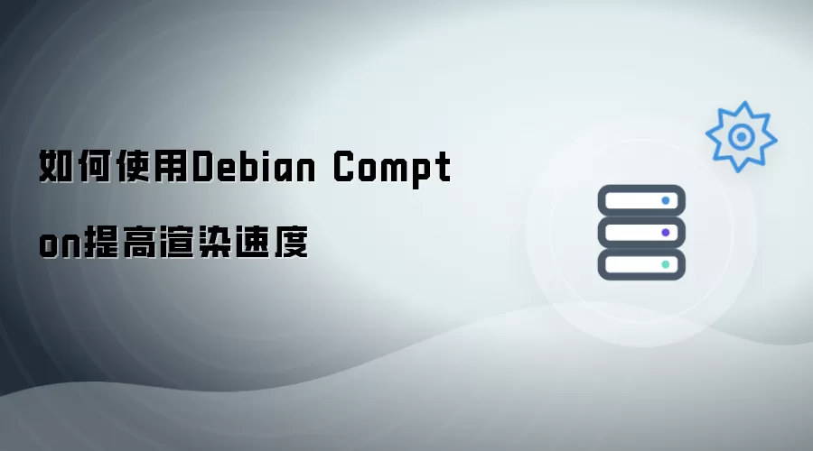 如何使用Debian Compton提高渲染速度