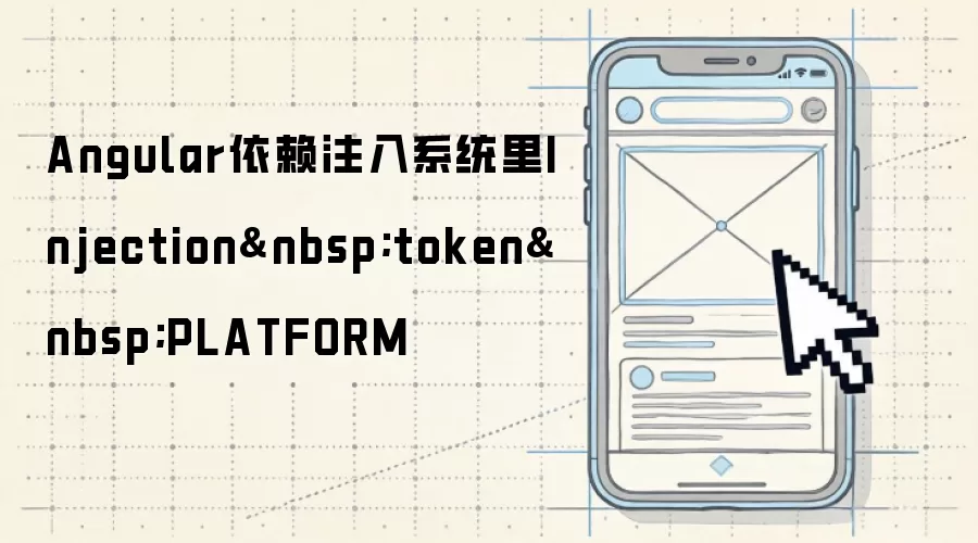 Angular依赖注入系统里Injection&nbsp;token&nbsp;PLATFORM