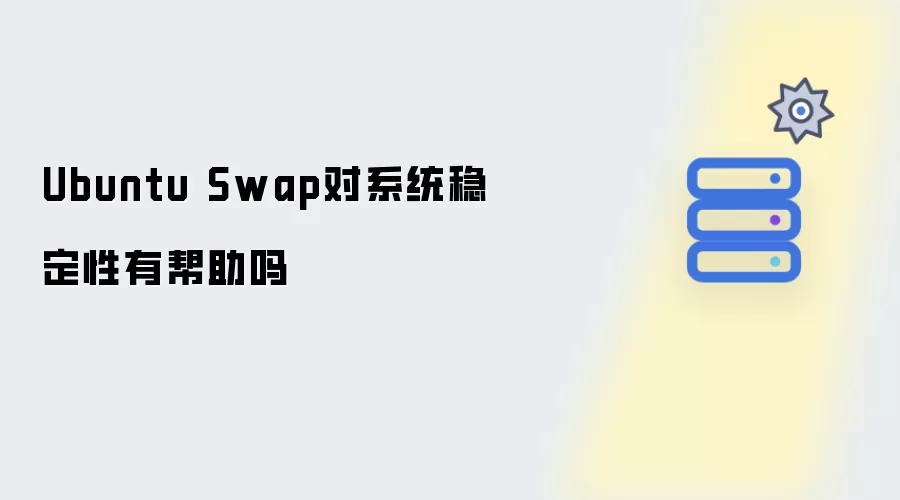 Ubuntu Swap对系统稳定性有帮助吗
