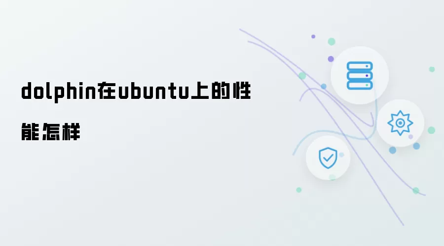 dolphin在ubuntu上的性能怎样