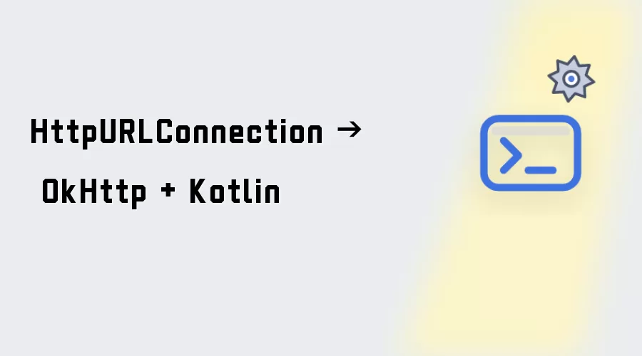 HttpURLConnection → OkHttp + Kotlin