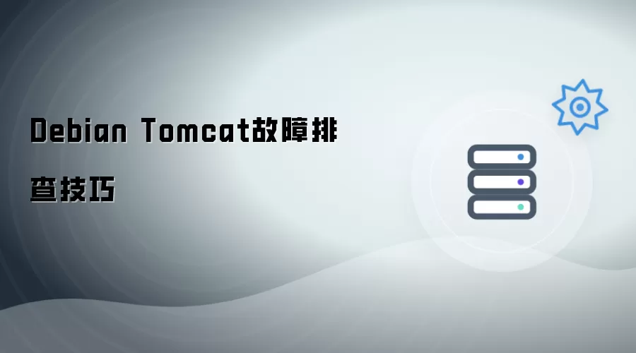Debian Tomcat故障排查技巧
