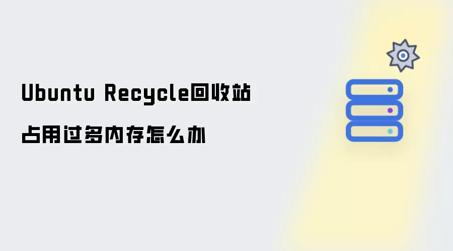 Ubuntu Recycle回收站占用过多内存怎么办