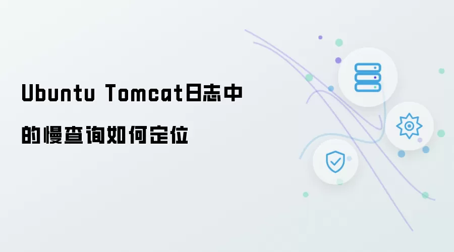 Ubuntu Tomcat日志中的慢查询如何定位