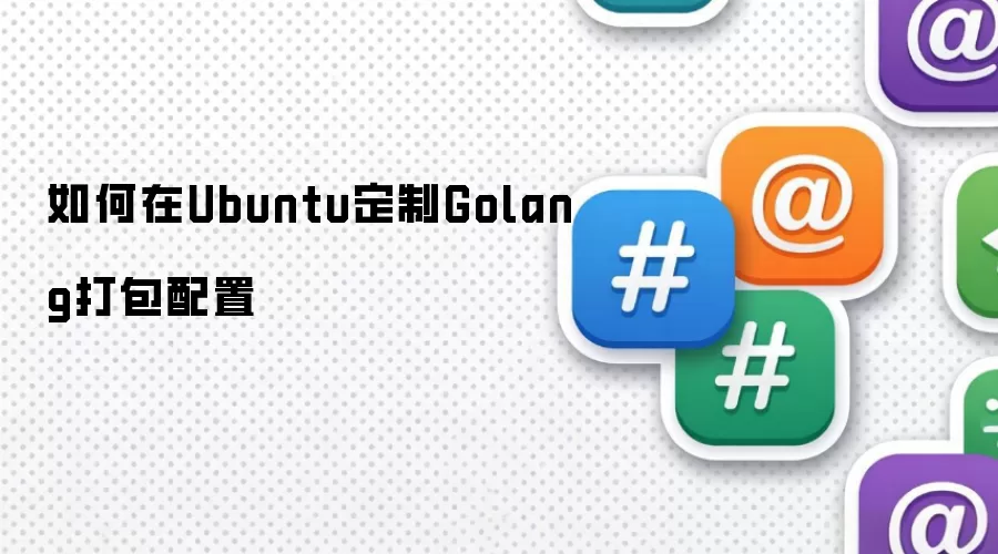 如何在Ubuntu定制Golang打包配置