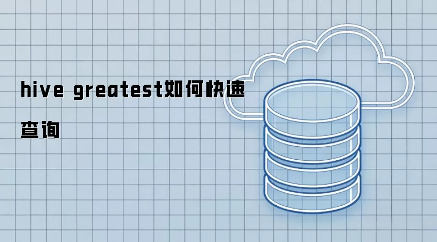 hive greatest如何快速查询