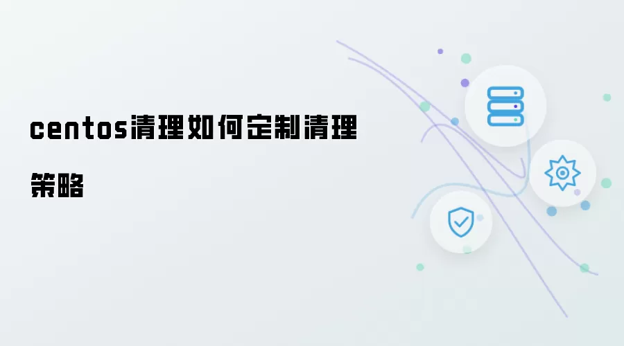 centos清理如何定制清理策略