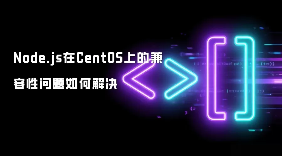 Node.js在CentOS上的兼容性问题如何解决