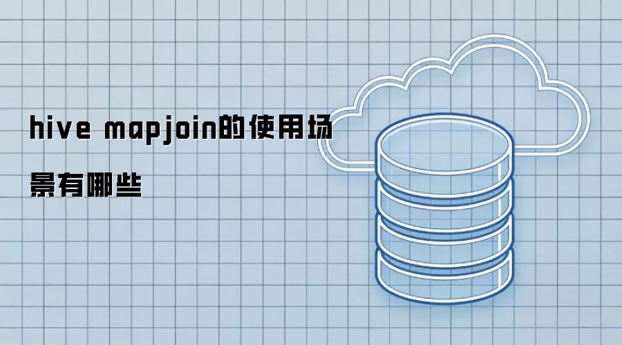 hive mapjoin的使用场景有哪些