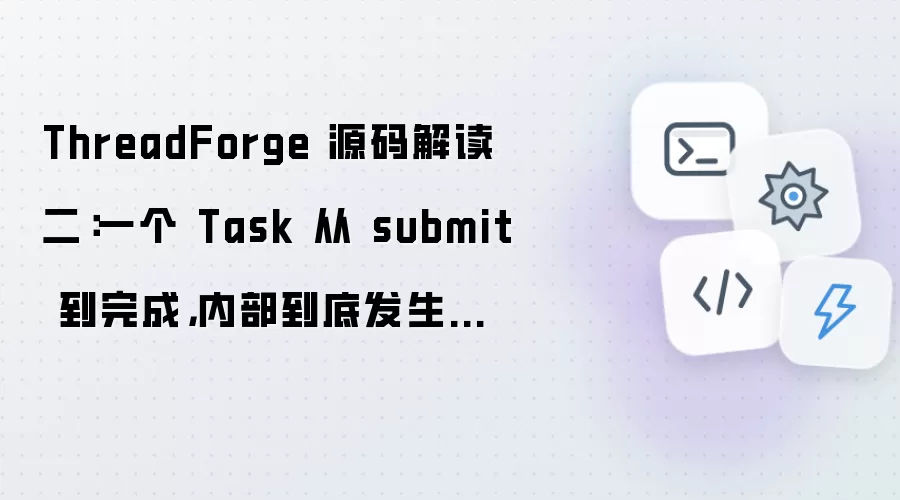 ThreadForge 源码解读二:一个 Task 从 submit 到完成,内部到底发生了什么?