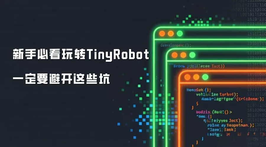 新手必看玩转TinyRobot一定要避开这些坑