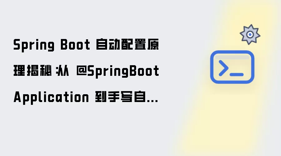 Spring Boot 自动配置原理揭秘:从 @SpringBootApplication 到手写自定义 Starter