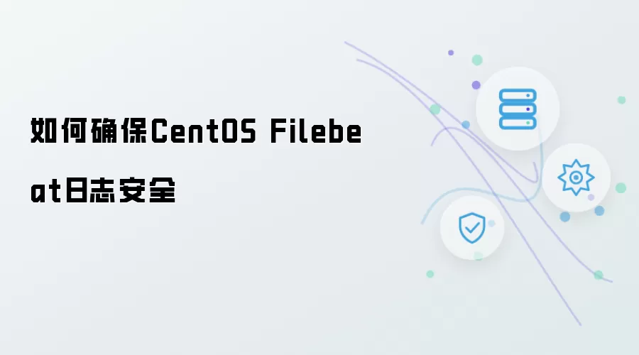 如何确保CentOS Filebeat日志安全