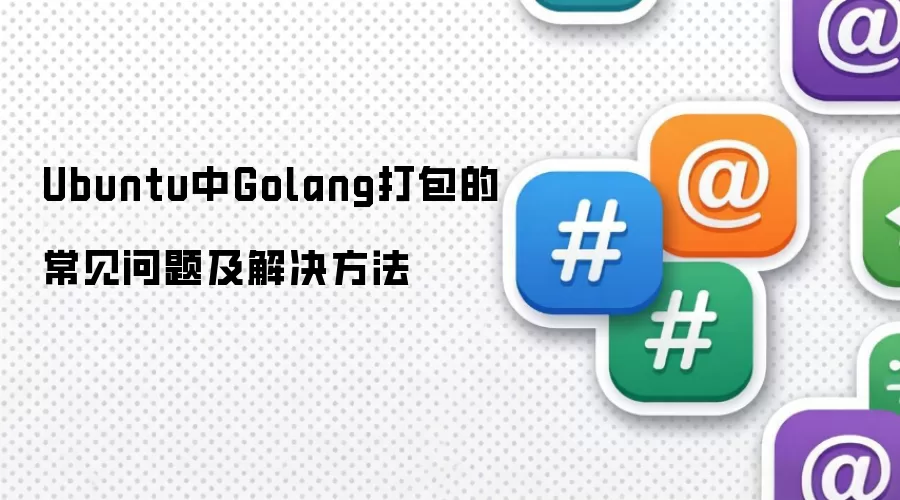 Ubuntu中Golang打包的常见问题及解决方法