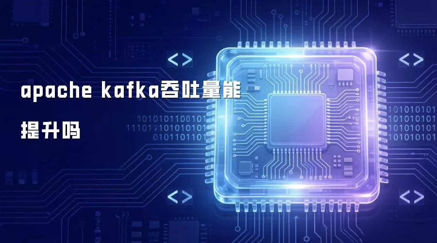 apache kafka吞吐量能提升吗