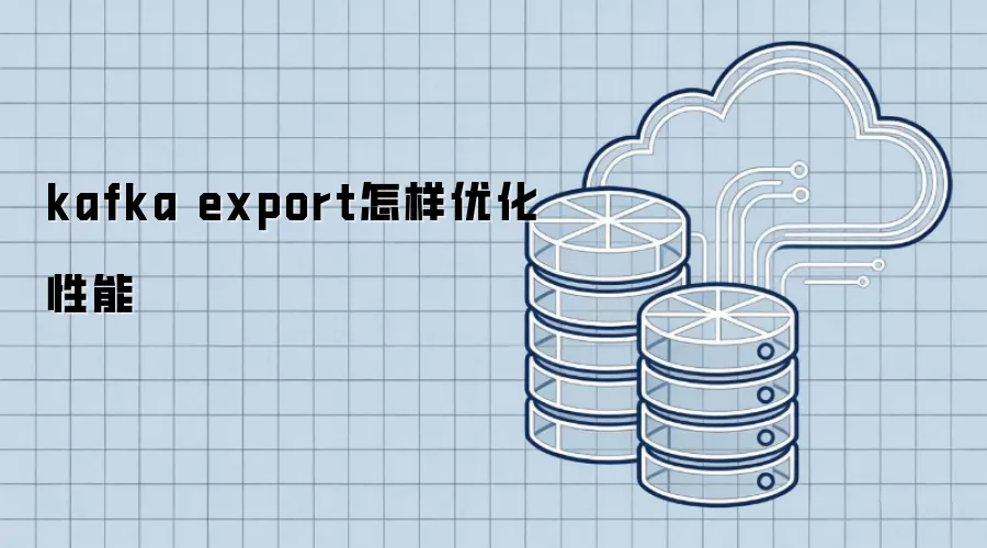 kafka export怎样优化性能