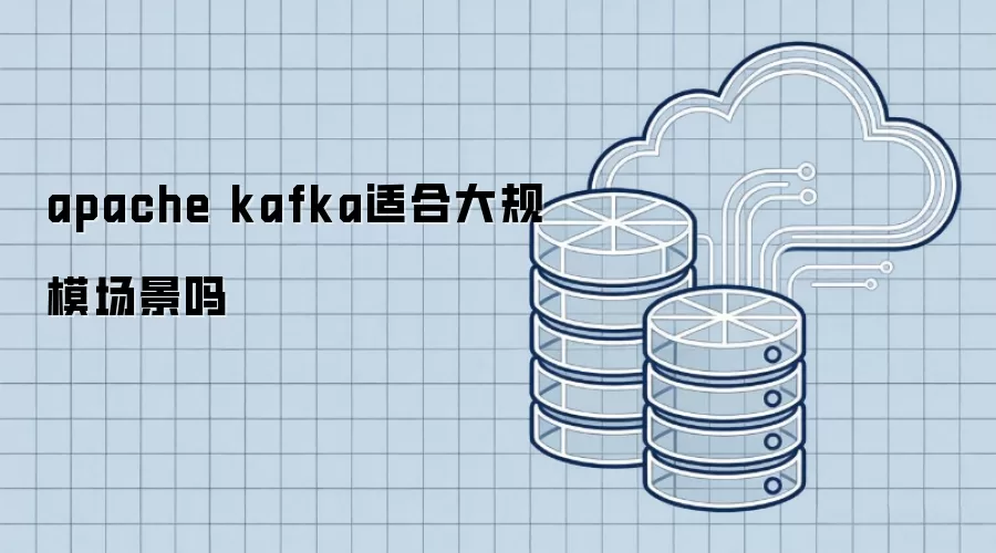 apache kafka适合大规模场景吗