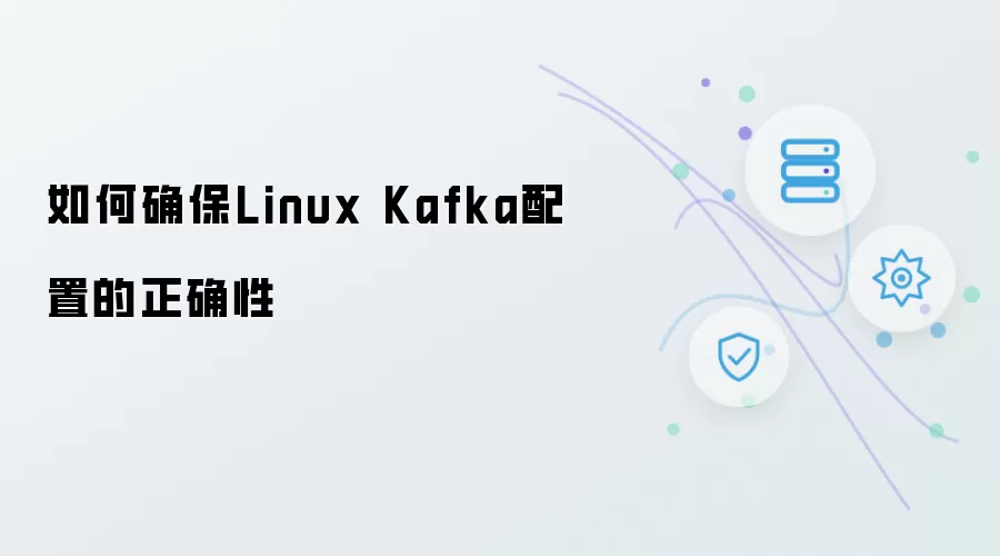 如何确保Linux Kafka配置的正确性