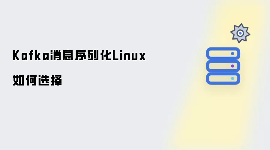 Kafka消息序列化Linux如何选择
