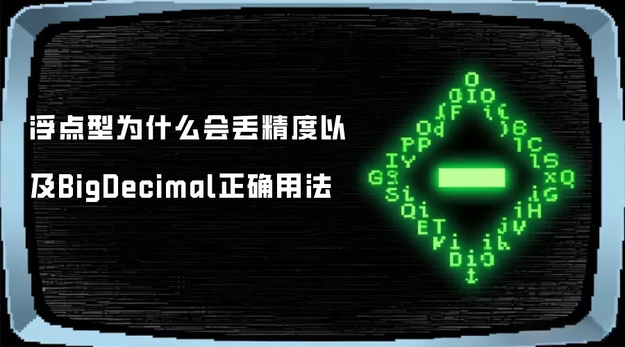 浮点型为什么会丢精度以及BigDecimal正确用法