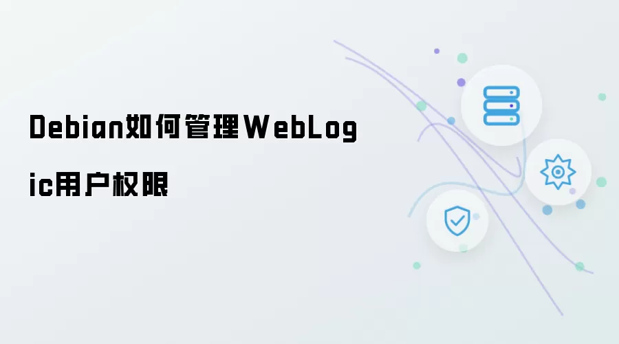 Debian如何管理WebLogic用户权限