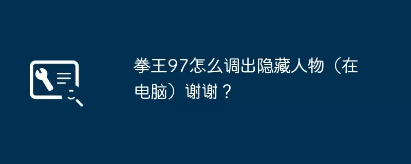 拳王97怎么调出隐藏人物(在电脑)谢谢?
