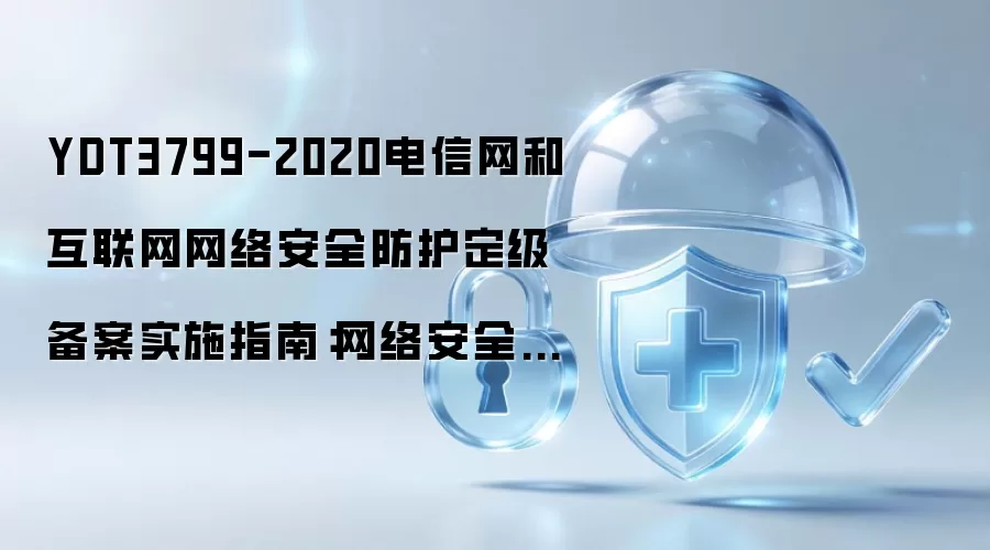 YDT3799-2020电信网和互联网网络安全防护定级备案实施指南:网络安全守护者