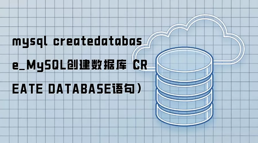 mysql createdatabase_MySQL创建数据库(CREATE DATABASE语句)