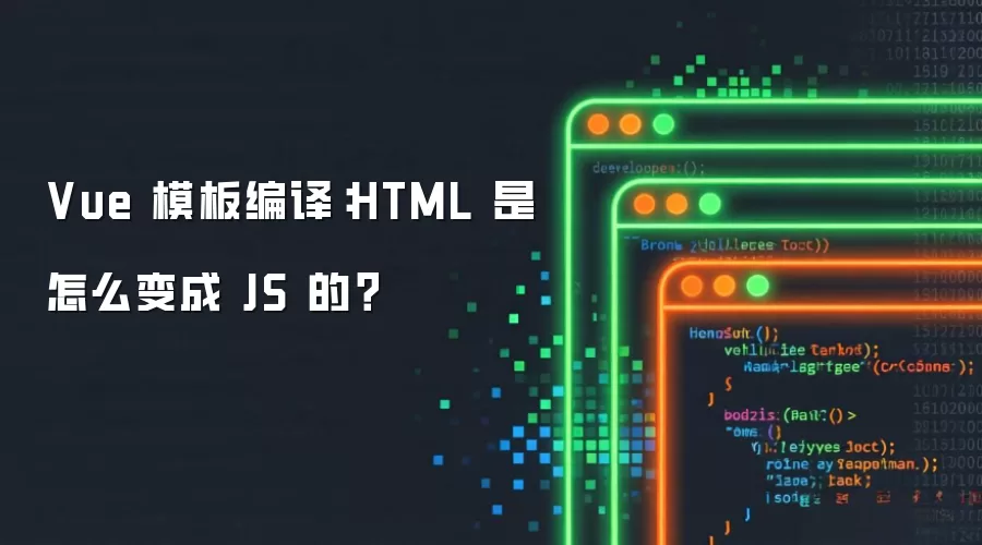 Vue 模板编译:HTML 是怎么变成 JS 的?