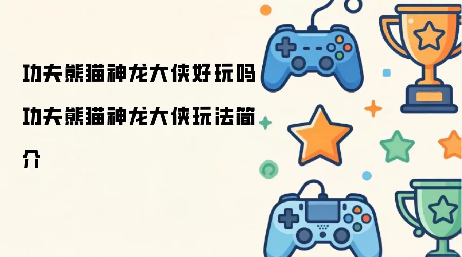 功夫熊猫神龙大侠好玩吗 功夫熊猫神龙大侠玩法简介