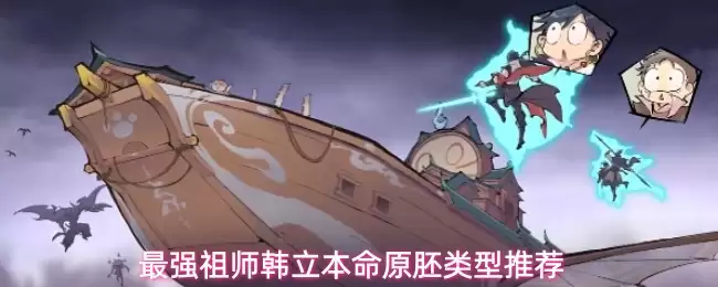 最强祖师韩立本命原胚类型推荐