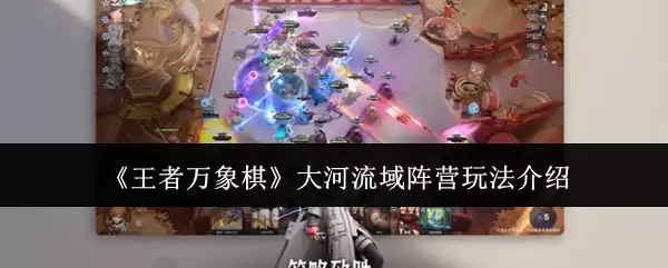 《王者万象棋》大河流域阵营玩法介绍