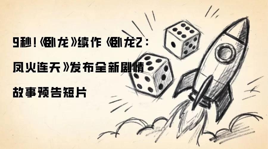 9秒！《卧龙》续作《卧龙2：凤火连天》发布全新剧情故事预告短片