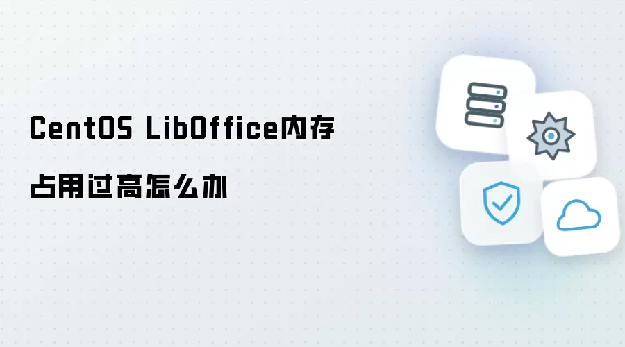 CentOS LibOffice内存占用过高怎么办