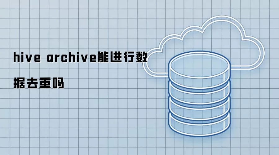 hive archive能进行数据去重吗