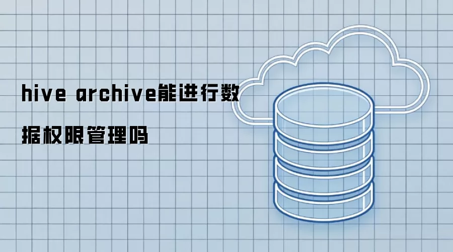hive archive能进行数据权限管理吗
