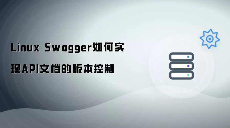 Linux Swagger如何实现API文档的版本控制
