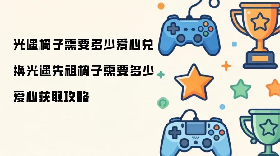 光遇椅子需要多少爱心兑换光遇先祖椅子需要多少爱心获取攻略